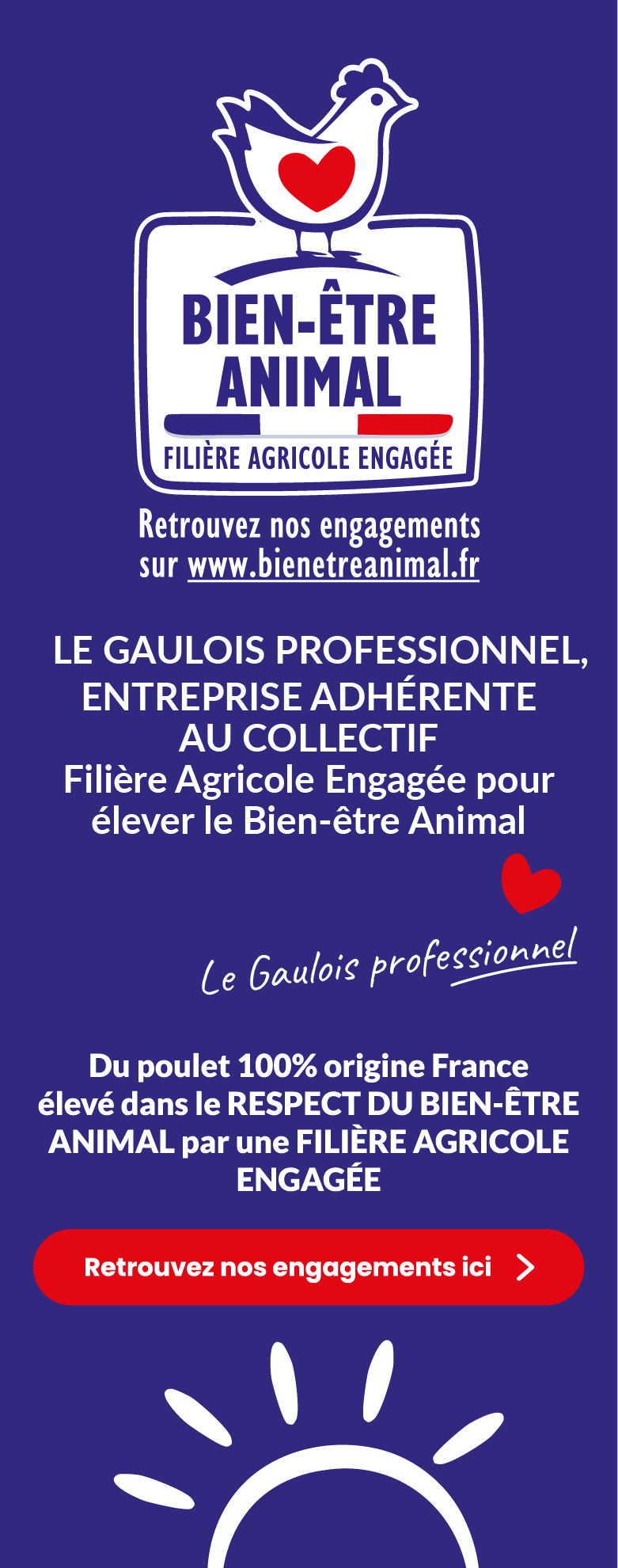 Entreprise adhérente au collectif Filière Agricole Engagée pour le Bien-être Animal. Découvrez nos engagements pour un poulet origine France élevé dans le respect du bien-être animal.
